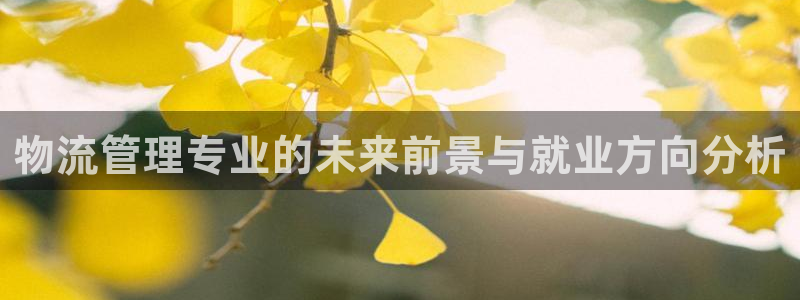 ,优游国际大神预测：物流管理专业的未