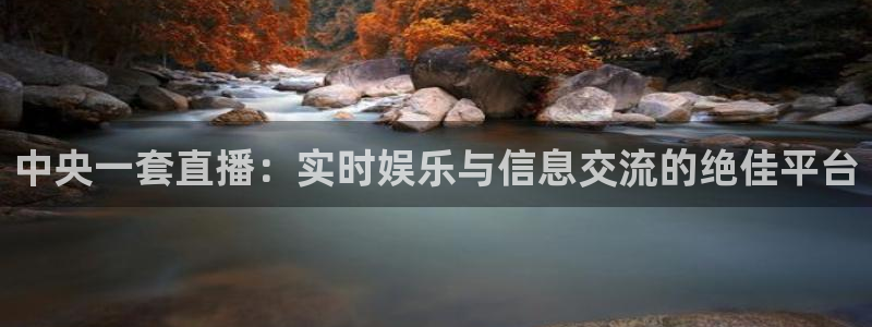 857cba体育赛事直播：中央一套直播：实时娱乐与信息交流的绝佳平台