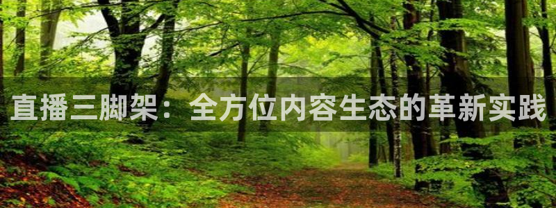 857nba免费直播在线直播：直播三脚架：全方位内容生态的革新实践